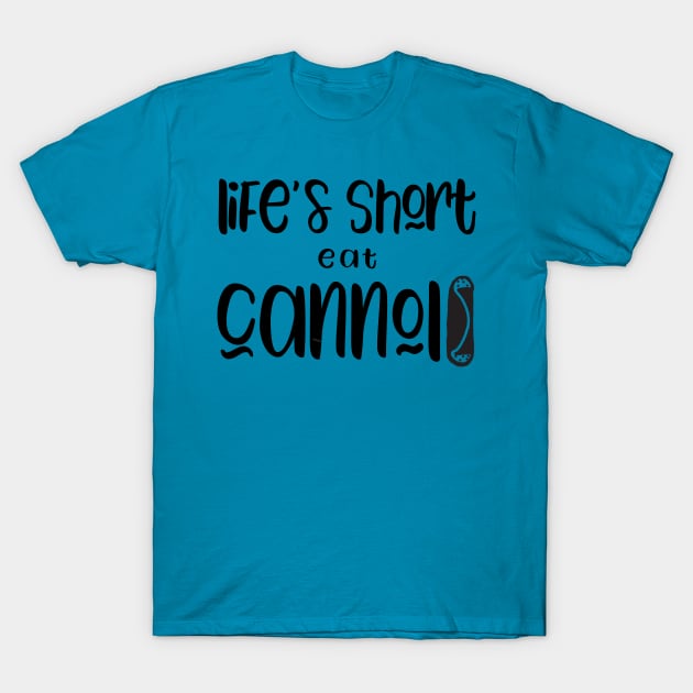 Funny Cannolis Design Life's Short Eat Cannolis T-Shirt by Get Hopped Apparel